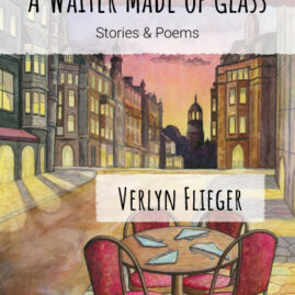 A translucent white banner with deckle edges reads “A Waiter Made of Glass: Stories and Poems.” A smaller similar banner shares the name of our author, Verlyn Flieger. The scene behind and between these banners has been painted of a charming old world downtown street at sundown. The sky is gold and salmon blending to a soft middle blue above. The street is clean, with tall buildings side-by-side. They look like businesses below with residences above. Warm indoor light streams out of rectangular windows and arched doorways which spills across the flagstone sidewalks and warmly colored street surface. A lovely spired building in the background suggests a stone church at the end of the street. No people, not pedestrian, nor shopkeeper, nor even a person peeping out of a window can be seen. At the center of this eerily quiet scene stands a wooden round pedestal table with four red upholstered spindle-legged chairs. The table is laid for four with triangularly-folded white napkins and a spoon at each place. Who is expected at this silent meal, and by whom? The artist’s signature, E. Austin, is written small in the bottom left corner.